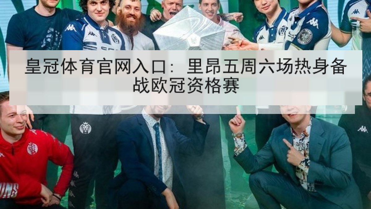 皇冠体育官网入口: 里昂五周六场热身备战欧冠资格赛